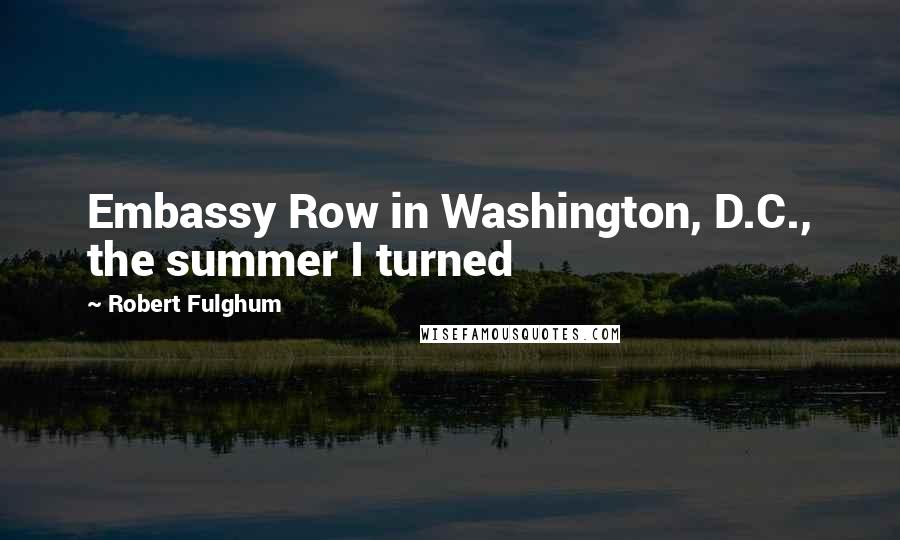 Robert Fulghum quotes: Embassy Row in Washington, D.C., the summer I turned