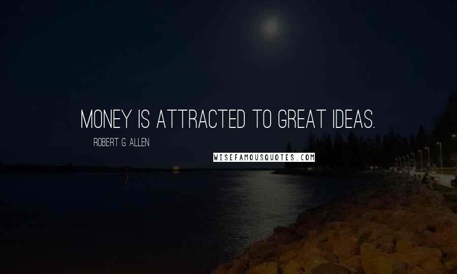 Robert G. Allen quotes: Money is attracted to great ideas.