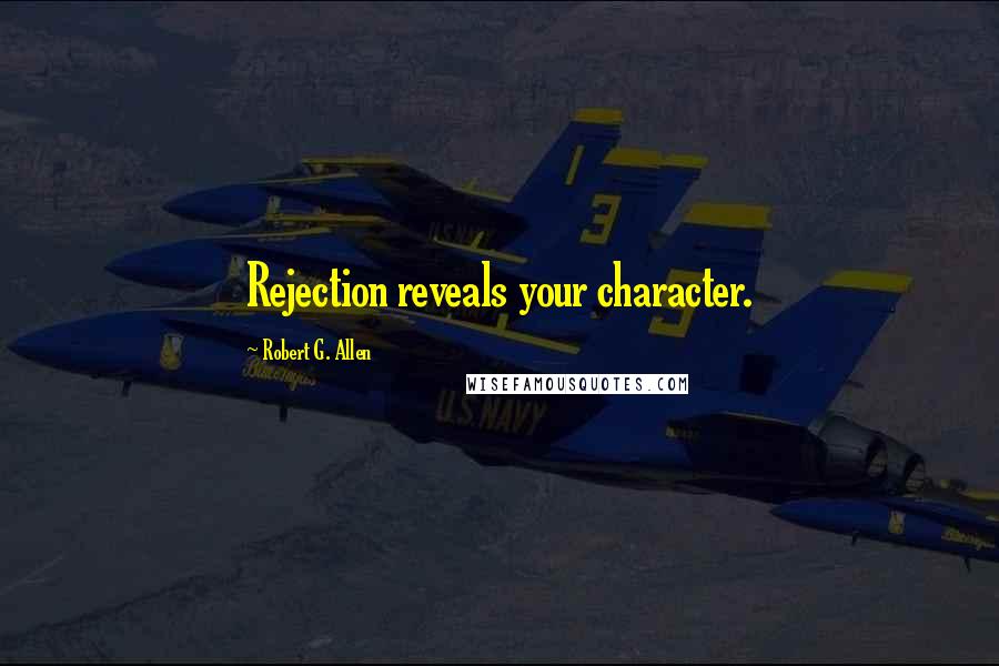 Robert G. Allen quotes: Rejection reveals your character.