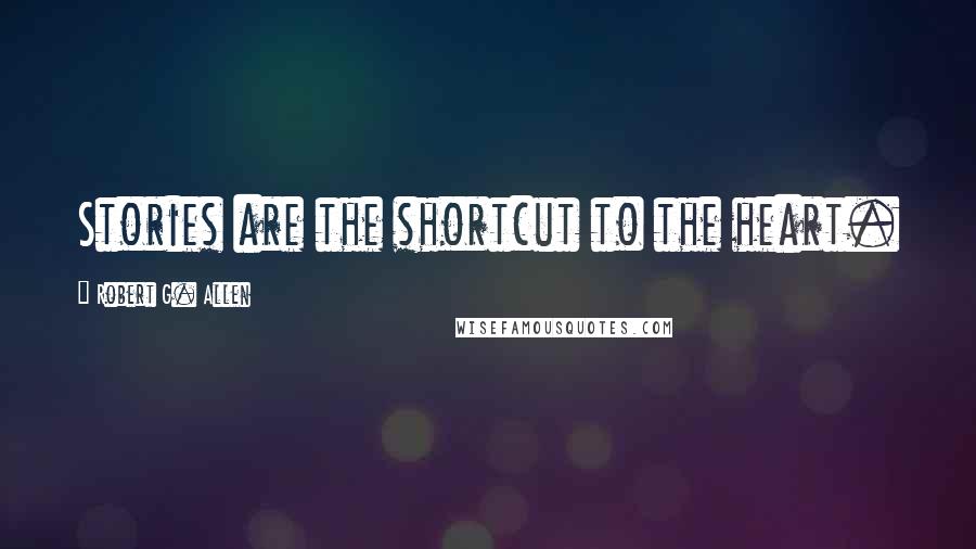 Robert G. Allen quotes: Stories are the shortcut to the heart.