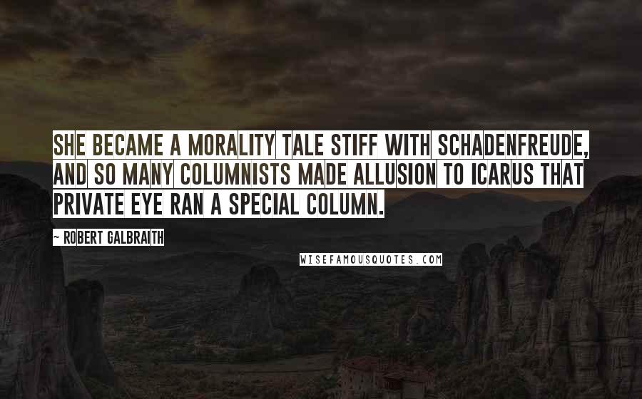 Robert Galbraith quotes: She became a morality tale stiff with Schadenfreude, and so many columnists made allusion to Icarus that Private Eye ran a special column.
