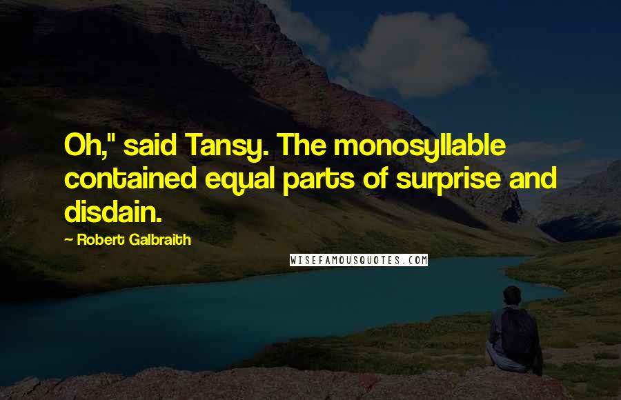 Robert Galbraith quotes: Oh," said Tansy. The monosyllable contained equal parts of surprise and disdain.