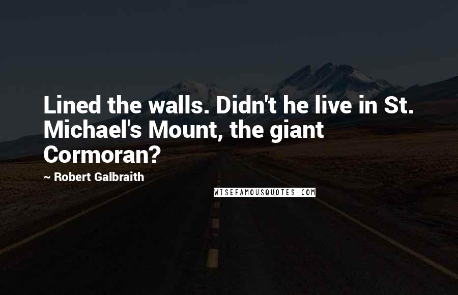 Robert Galbraith quotes: Lined the walls. Didn't he live in St. Michael's Mount, the giant Cormoran?