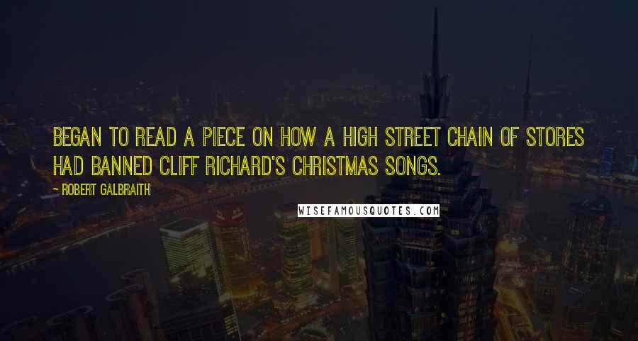 Robert Galbraith quotes: Began to read a piece on how a high street chain of stores had banned Cliff Richard's Christmas songs.