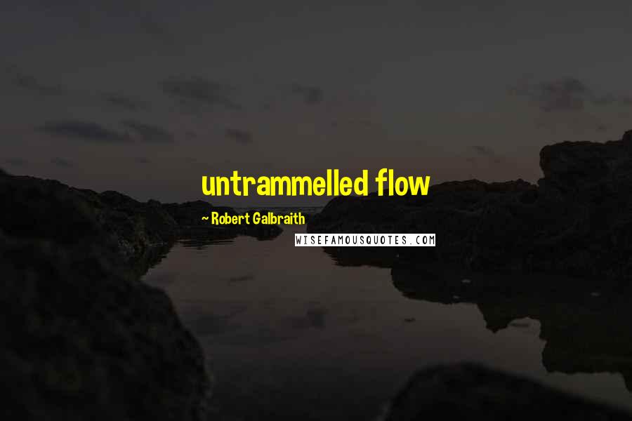 Robert Galbraith quotes: untrammelled flow