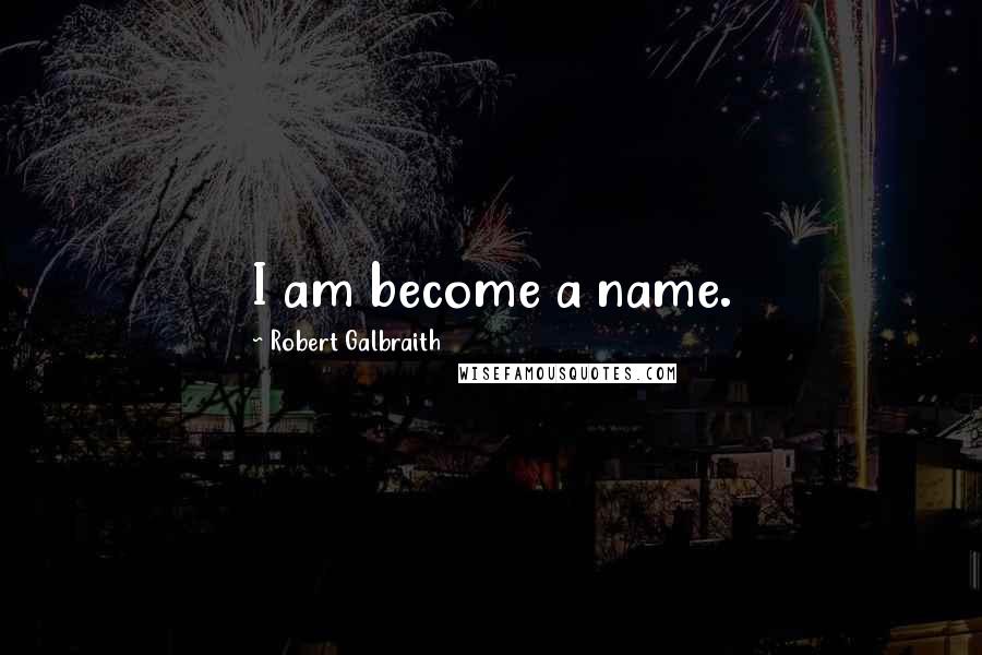 Robert Galbraith quotes: I am become a name.