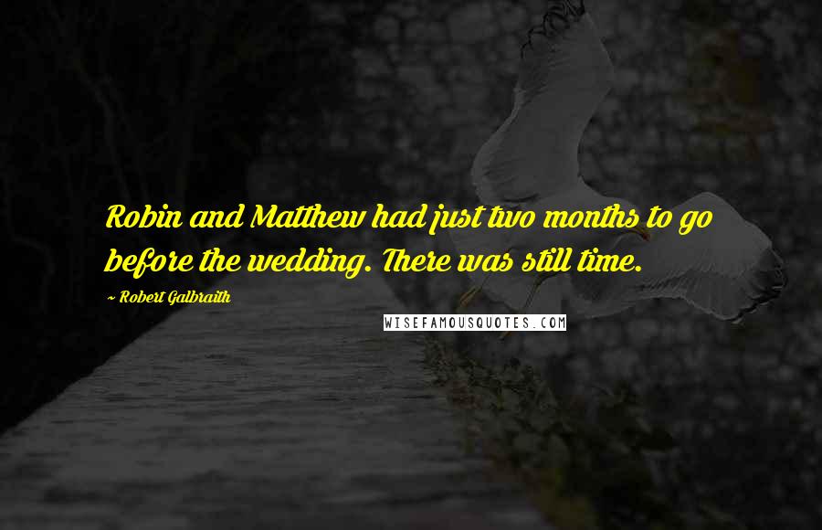 Robert Galbraith quotes: Robin and Matthew had just two months to go before the wedding. There was still time.