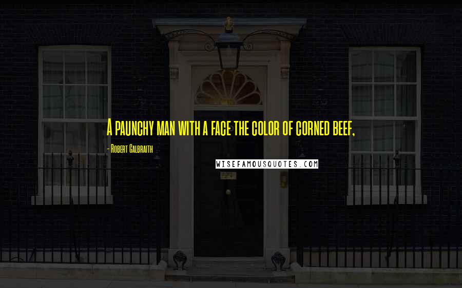 Robert Galbraith quotes: A paunchy man with a face the color of corned beef,