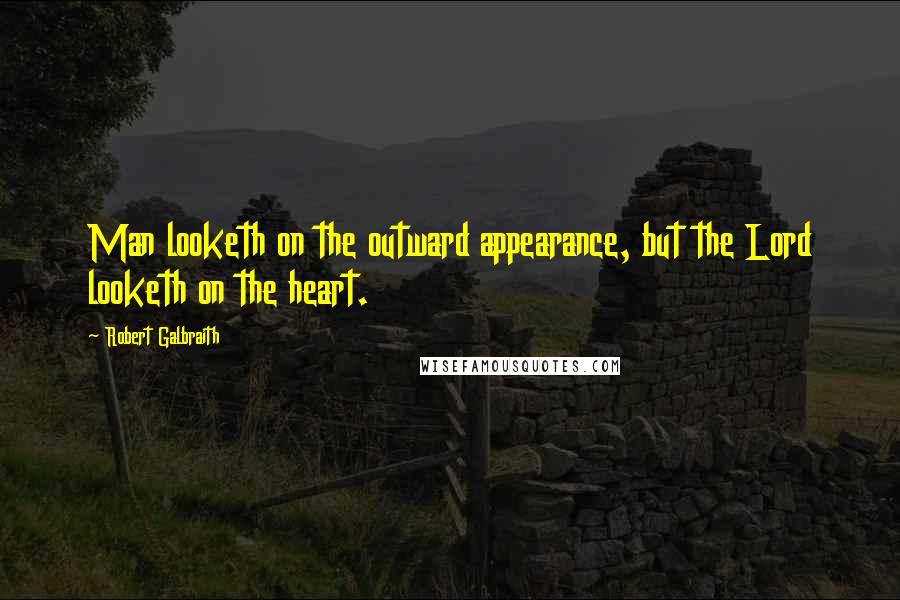 Robert Galbraith quotes: Man looketh on the outward appearance, but the Lord looketh on the heart.