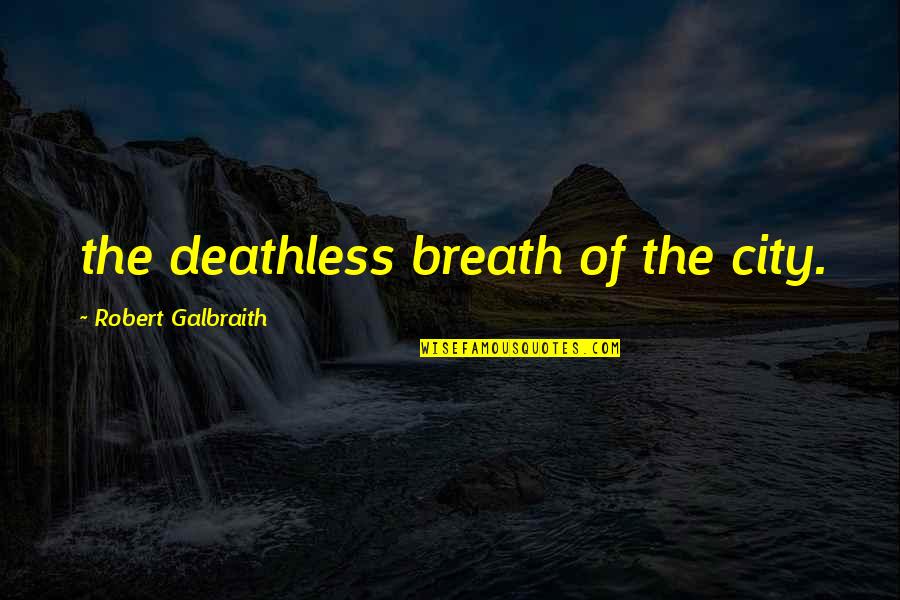 Robert Galbraith Quotes By Robert Galbraith: the deathless breath of the city.