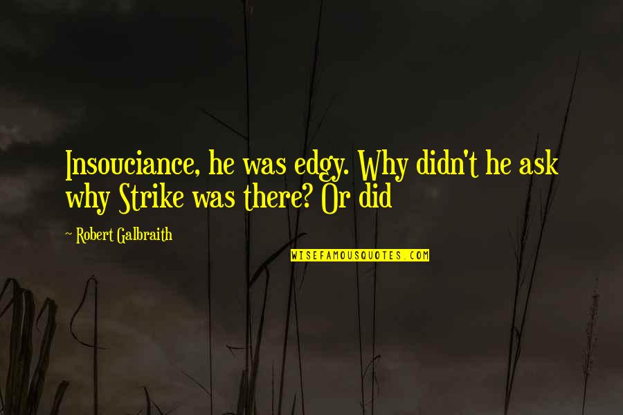 Robert Galbraith Quotes By Robert Galbraith: Insouciance, he was edgy. Why didn't he ask