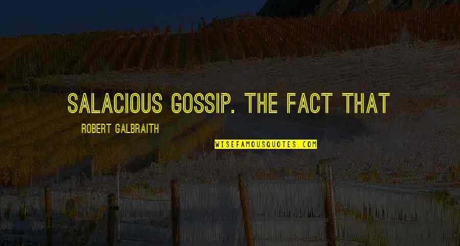 Robert Galbraith Quotes By Robert Galbraith: salacious gossip. The fact that