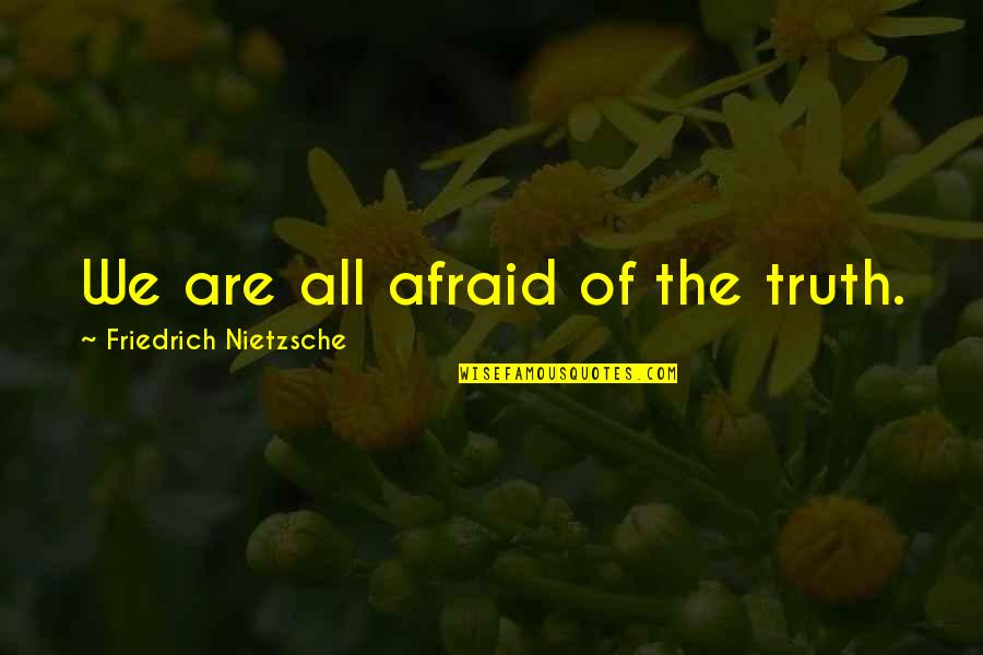 Robert Gately Quotes By Friedrich Nietzsche: We are all afraid of the truth.