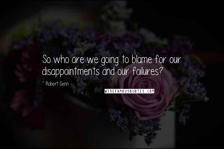 Robert Genn quotes: So who are we going to blame for our disappointments and our failures?