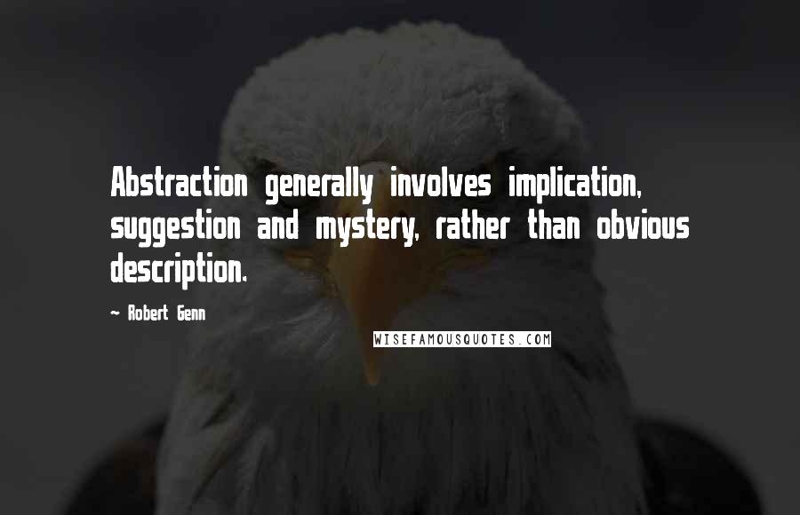 Robert Genn quotes: Abstraction generally involves implication, suggestion and mystery, rather than obvious description.