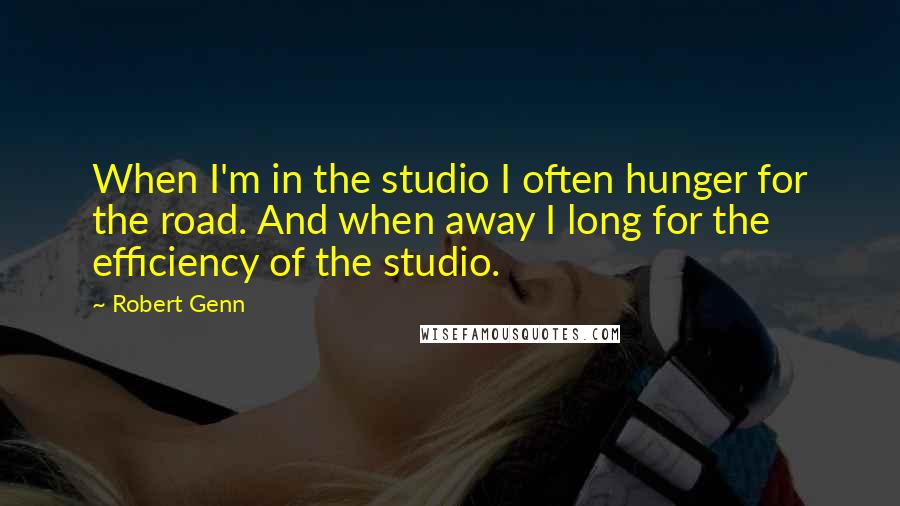 Robert Genn quotes: When I'm in the studio I often hunger for the road. And when away I long for the efficiency of the studio.