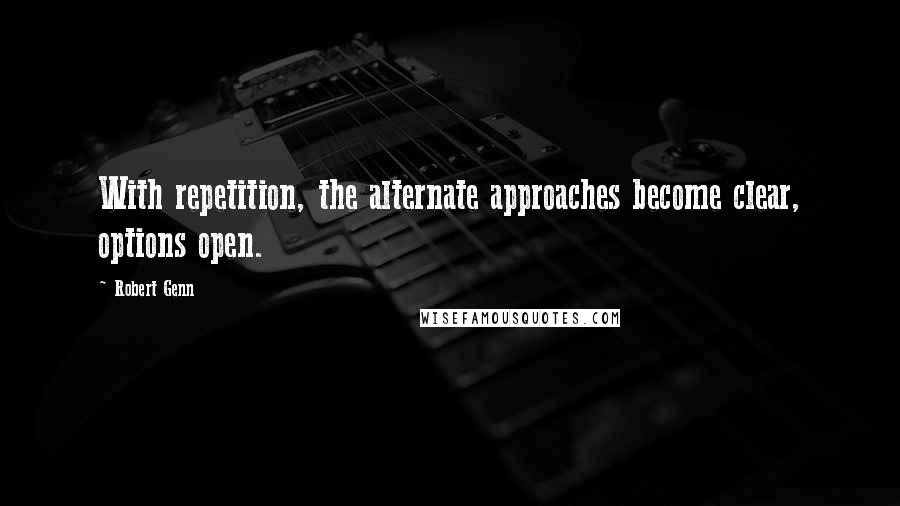 Robert Genn quotes: With repetition, the alternate approaches become clear, options open.
