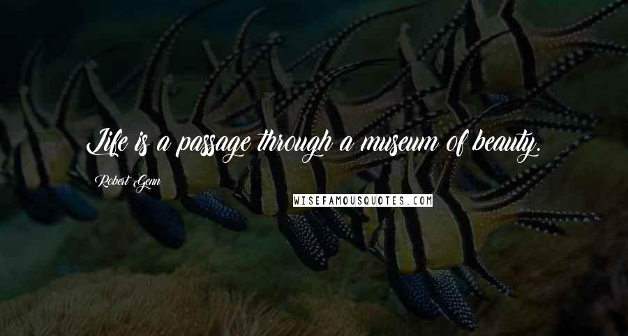 Robert Genn quotes: Life is a passage through a museum of beauty.