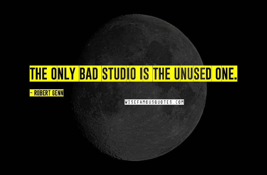 Robert Genn quotes: The only bad studio is the unused one.