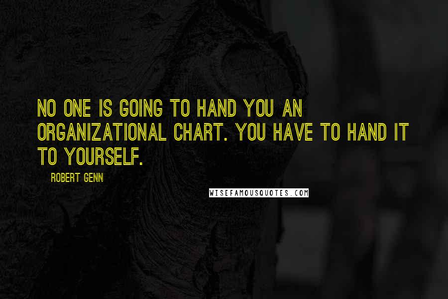 Robert Genn quotes: No one is going to hand you an organizational chart. You have to hand it to yourself.