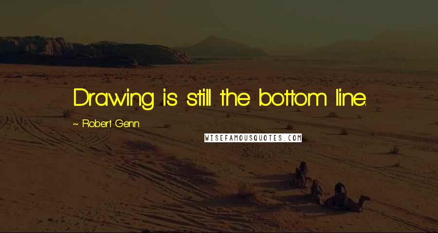 Robert Genn quotes: Drawing is still the bottom line.