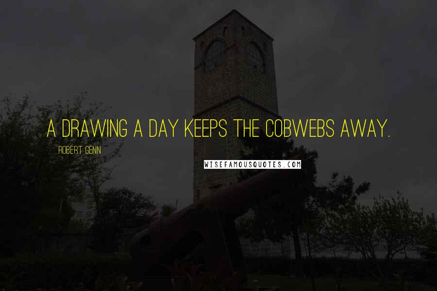 Robert Genn quotes: A drawing a day keeps the cobwebs away.