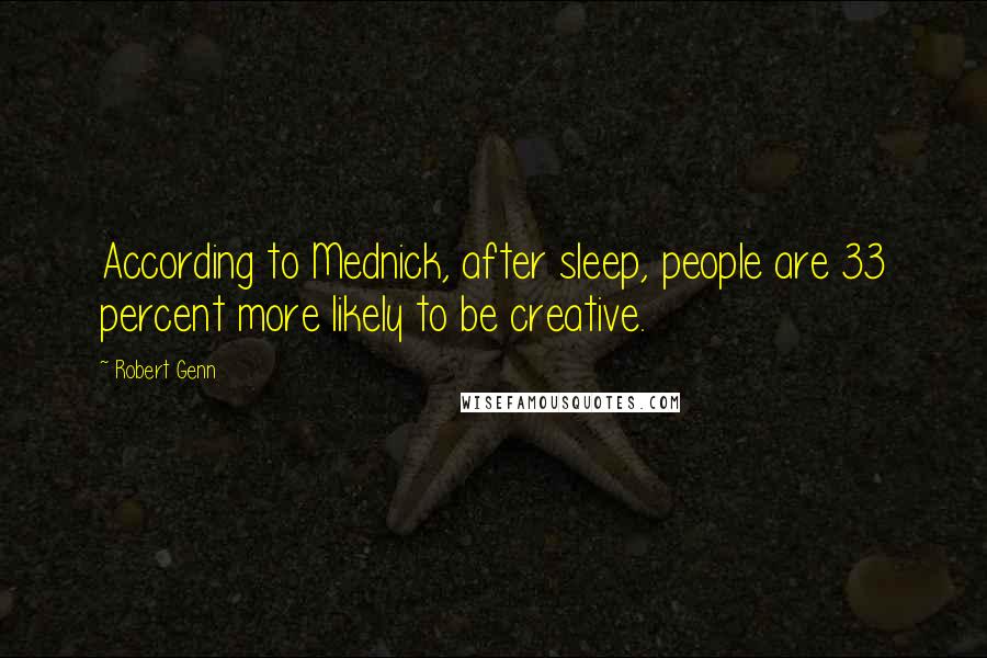 Robert Genn quotes: According to Mednick, after sleep, people are 33 percent more likely to be creative.