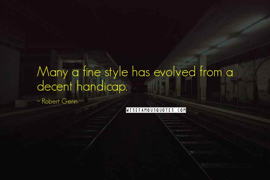 Robert Genn quotes: Many a fine style has evolved from a decent handicap.