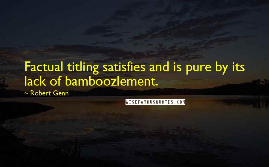 Robert Genn quotes: Factual titling satisfies and is pure by its lack of bamboozlement.