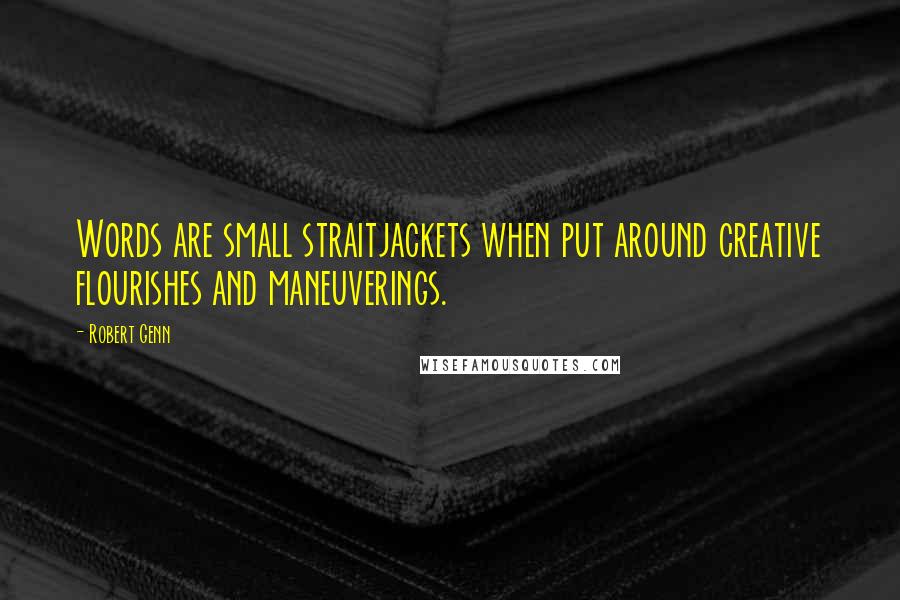 Robert Genn quotes: Words are small straitjackets when put around creative flourishes and maneuverings.