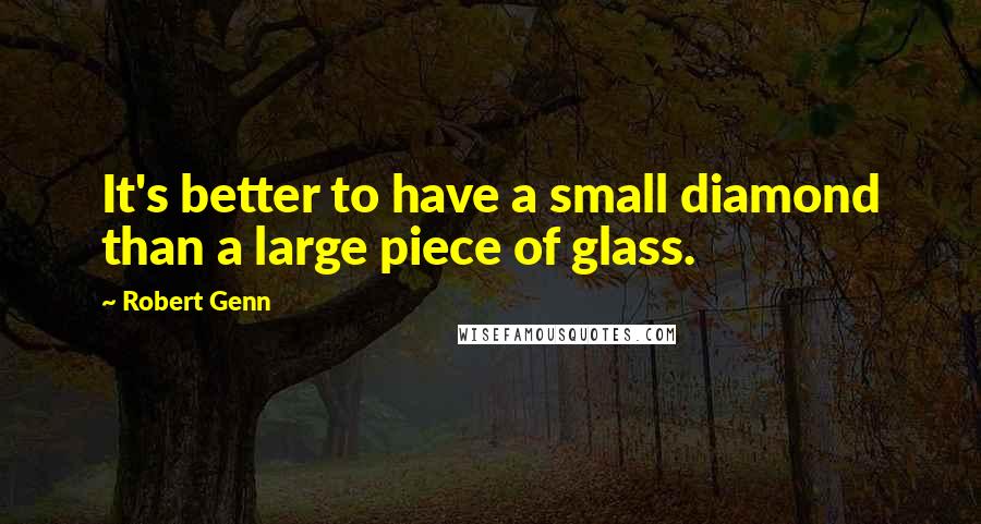 Robert Genn quotes: It's better to have a small diamond than a large piece of glass.