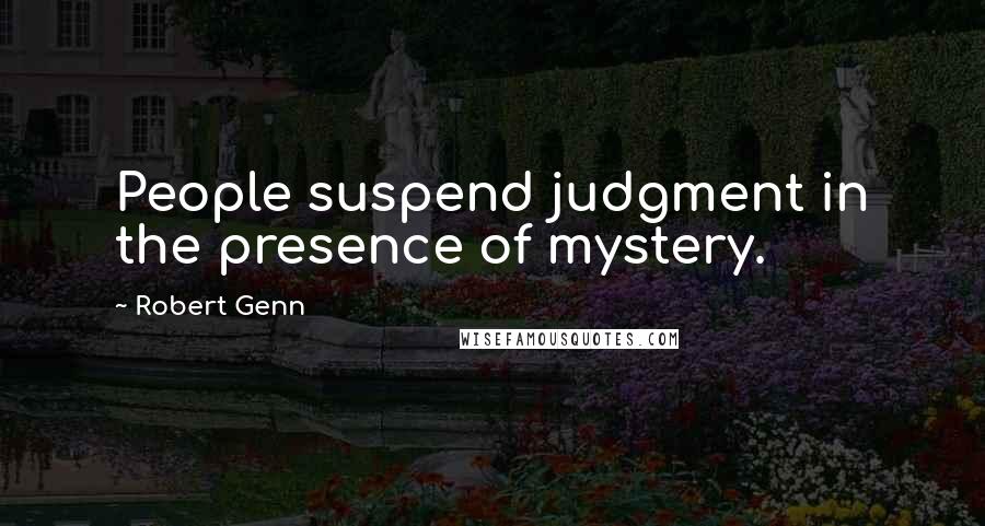 Robert Genn quotes: People suspend judgment in the presence of mystery.