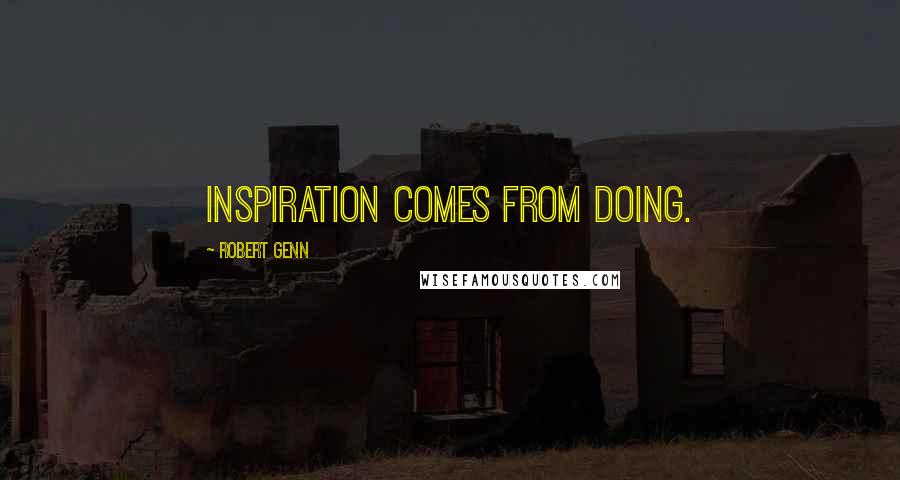 Robert Genn quotes: Inspiration comes from doing.