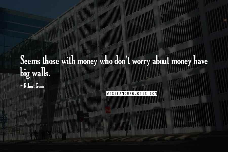 Robert Genn quotes: Seems those with money who don't worry about money have big walls.