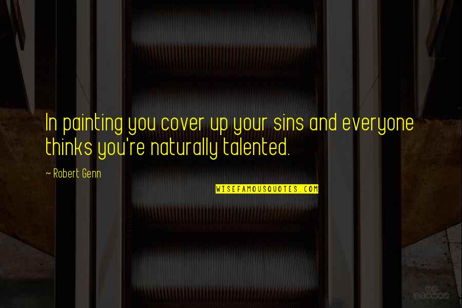 Robert Genn Quotes By Robert Genn: In painting you cover up your sins and