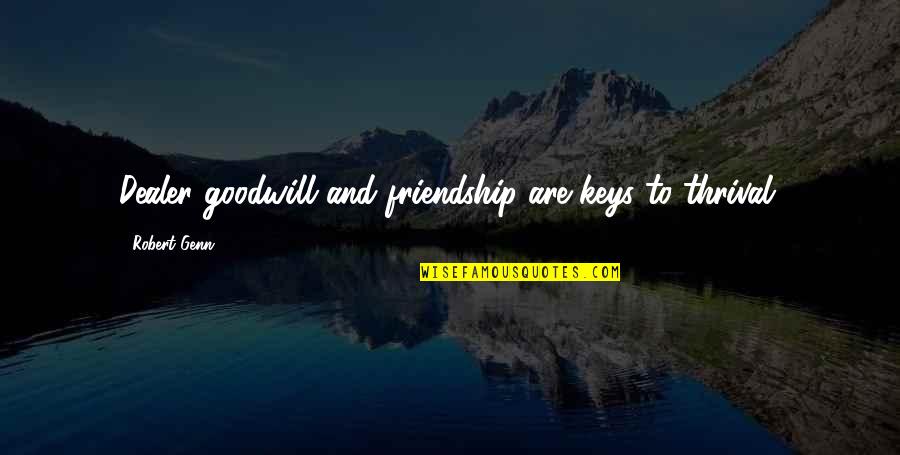 Robert Genn Quotes By Robert Genn: Dealer goodwill and friendship are keys to thrival. Robert Genn Quotes By Robert Genn: Dealer goodwill and friendship are keys to thrival.