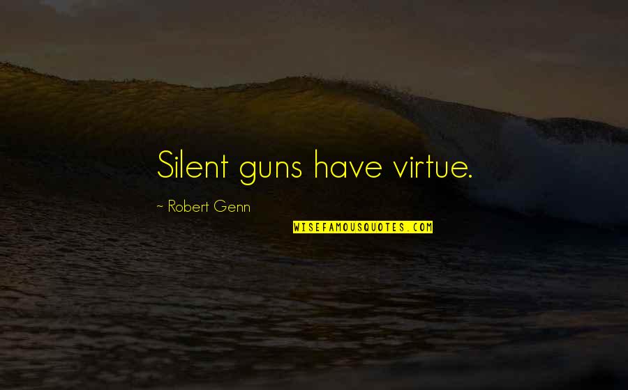 Robert Genn Quotes By Robert Genn: Silent guns have virtue. Robert Genn Quotes By Robert Genn: Silent guns have virtue.