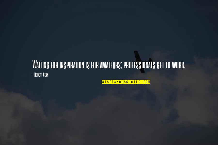 Robert Genn Quotes By Robert Genn: Waiting for inspiration is for amateurs; professionals get