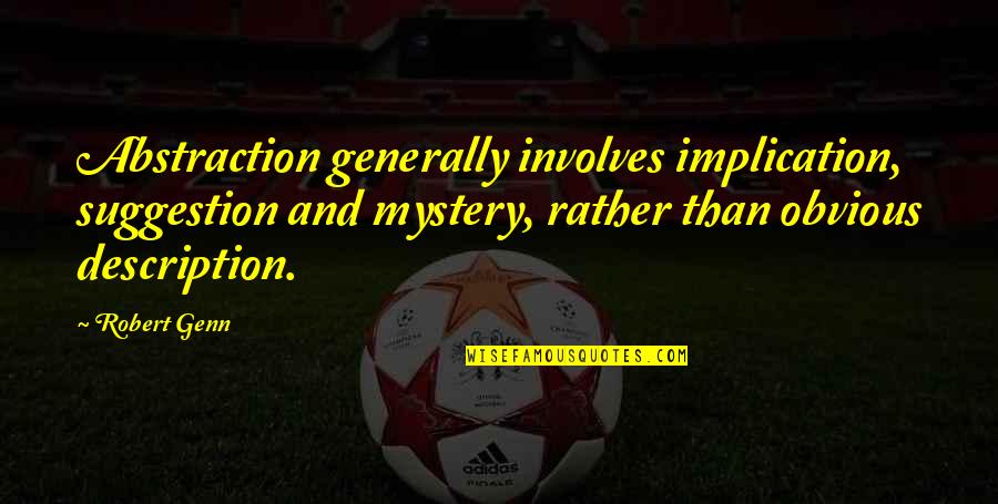 Robert Genn Quotes By Robert Genn: Abstraction generally involves implication, suggestion and mystery, rather Robert Genn Quotes By Robert Genn: Abstraction generally involves implication, suggestion and mystery, rather