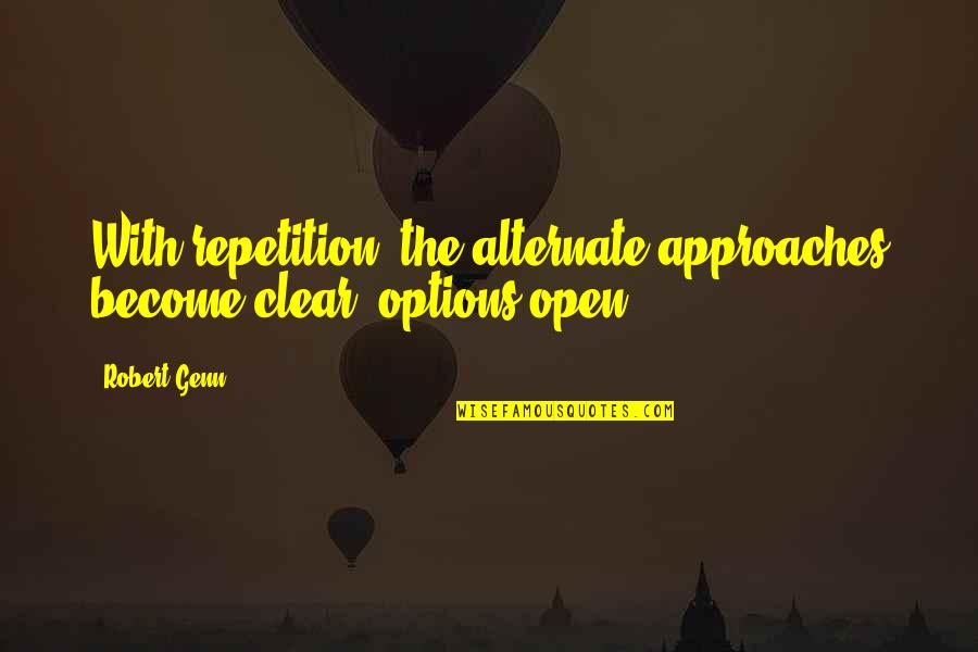 Robert Genn Quotes By Robert Genn: With repetition, the alternate approaches become clear, options