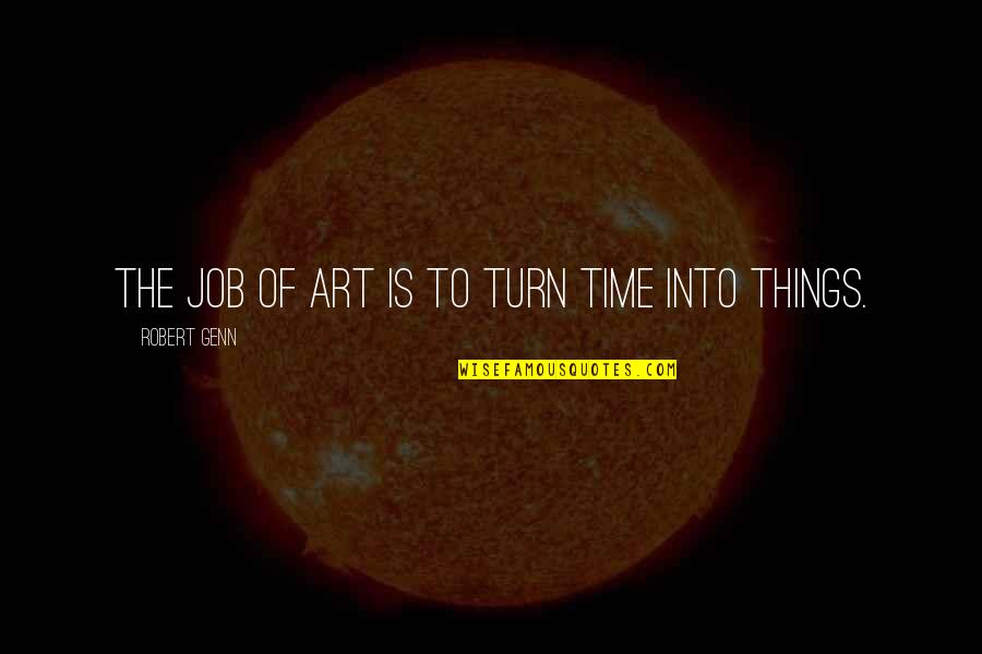 Robert Genn Quotes By Robert Genn: The job of art is to turn time Robert Genn Quotes By Robert Genn: The job of art is to turn time