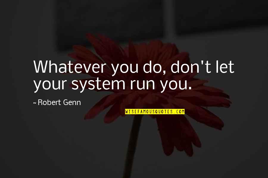 Robert Genn Quotes By Robert Genn: Whatever you do, don't let your system run Robert Genn Quotes By Robert Genn: Whatever you do, don't let your system run