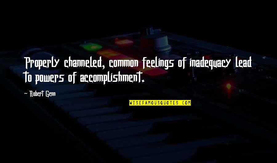 Robert Genn Quotes By Robert Genn: Properly channeled, common feelings of inadequacy lead to