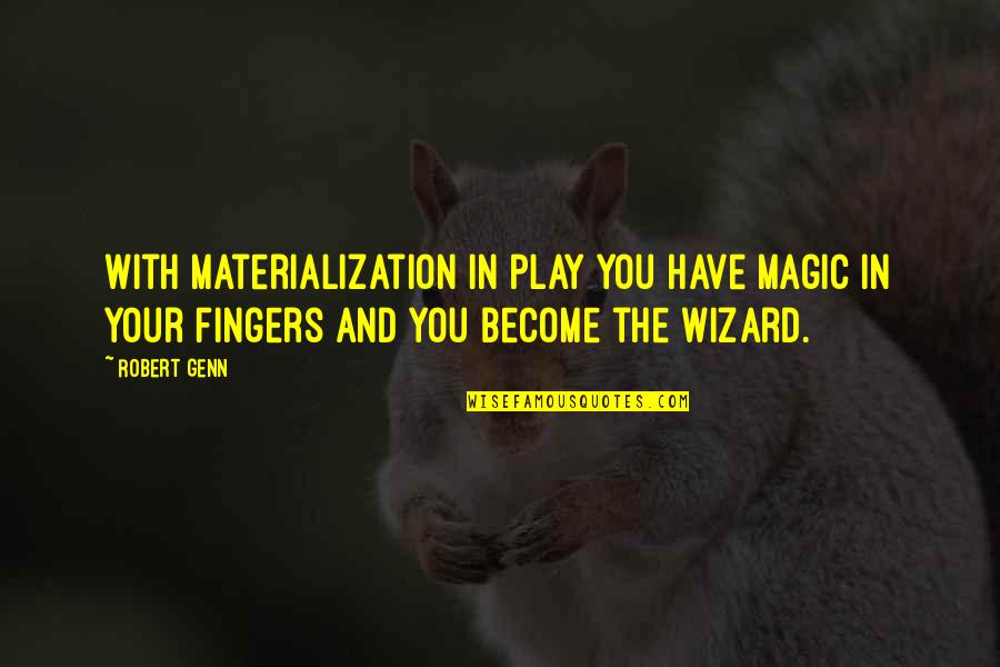 Robert Genn Quotes By Robert Genn: With materialization in play you have magic in Robert Genn Quotes By Robert Genn: With materialization in play you have magic in