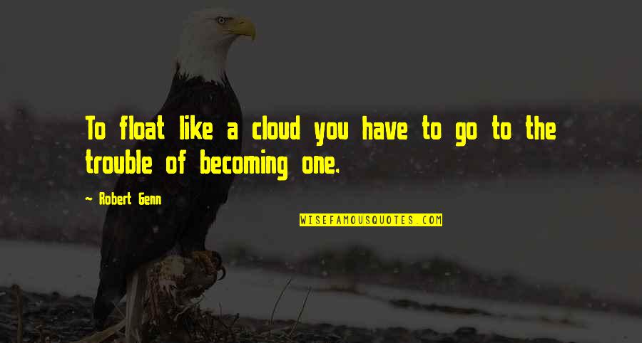 Robert Genn Quotes By Robert Genn: To float like a cloud you have to