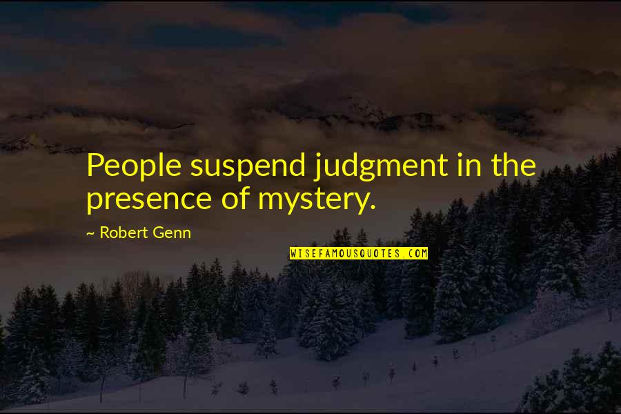 Robert Genn Quotes By Robert Genn: People suspend judgment in the presence of mystery. Robert Genn Quotes By Robert Genn: People suspend judgment in the presence of mystery.