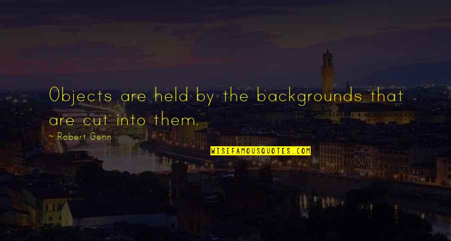 Robert Genn Quotes By Robert Genn: Objects are held by the backgrounds that are