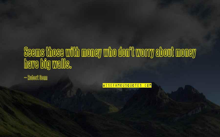 Robert Genn Quotes By Robert Genn: Seems those with money who don't worry about