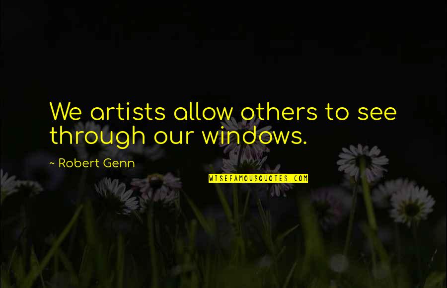 Robert Genn Quotes By Robert Genn: We artists allow others to see through our Robert Genn Quotes By Robert Genn: We artists allow others to see through our