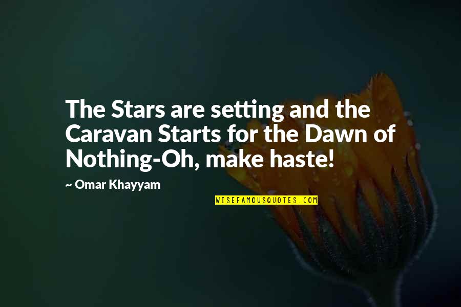 Robert Glazer Quotes By Omar Khayyam: The Stars are setting and the Caravan Starts